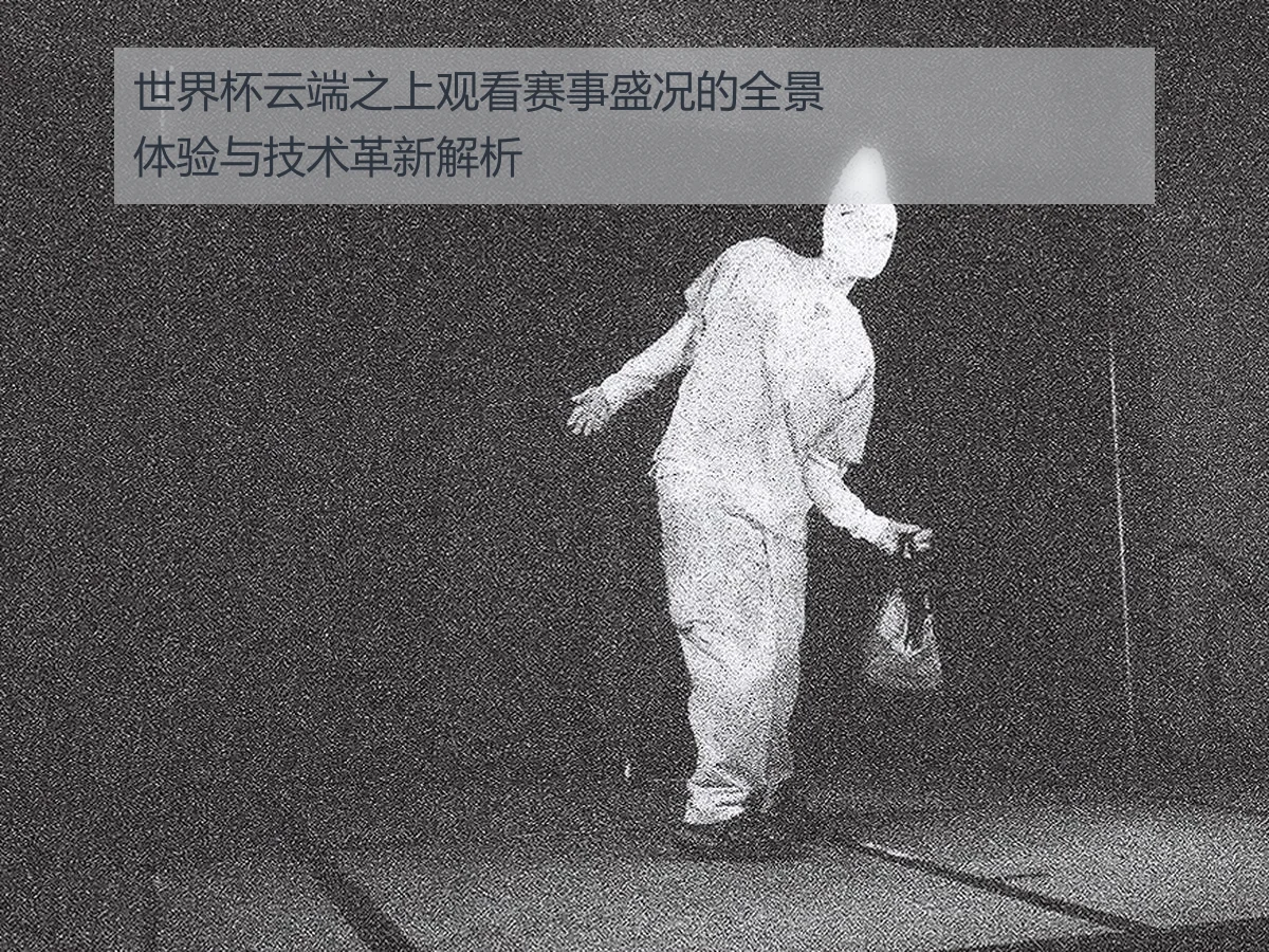 世界杯云端之上观看赛事盛况的全景体验与技术革新解析